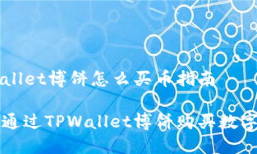 TPWallet博饼怎么买币指南

如何通过TPWallet博饼购买数字货币