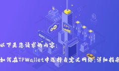 以下是您请求的内容：如何在TPWallet中选择自定义