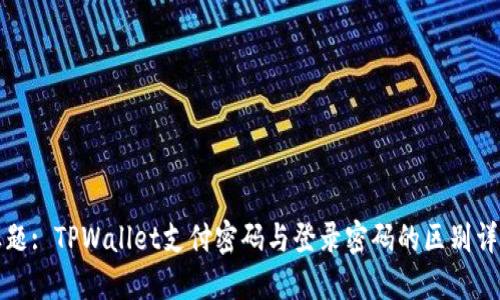 标题: TPWallet支付密码与登录密码的区别详解