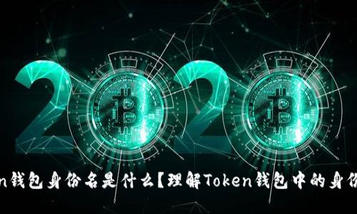 Token钱包身份名是什么？理解Token钱包中的身份标识