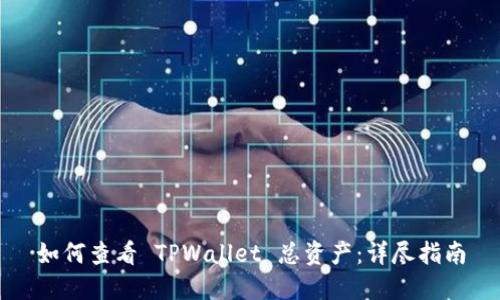 如何查看 TPWallet 总资产：详尽指南