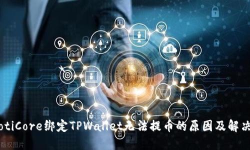 ialaotiCore绑定TPWallet无法提币的原因及解决方法