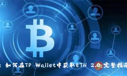 : 如何在TP Wallet中获取ETH 2.0：完整指南