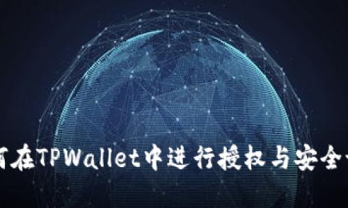 如何在TPWallet中进行授权与安全设置