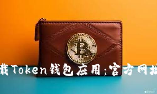 如何安全下载Token钱包应用：官方网址及使用指南