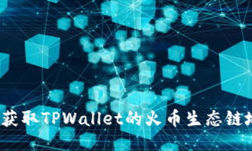 如何获取TPWallet的火币生态链地址？