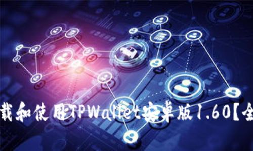 如何下载和使用TPWallet安卓版1.60？全面指南