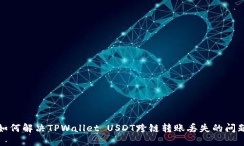 如何解决TPWallet USDT跨链转账丢失的问题