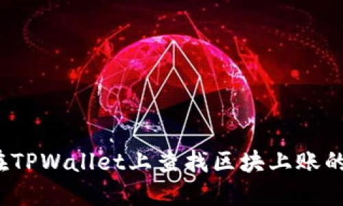 如何在TPWallet上查找区块上账的截图？