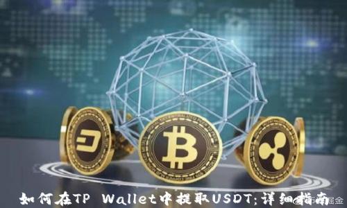 
如何在TP Wallet中提取USDT：详细指南