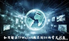   如何解决TPWallet找不到OK的常见问题