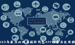   2023年最佳比特币国际钱包APP推荐与使用指南