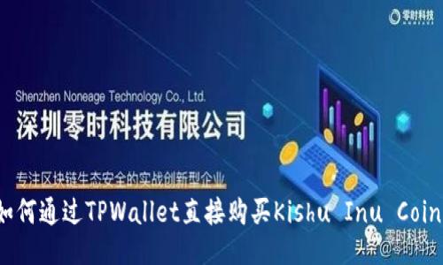 如何通过TPWallet直接购买Kishu Inu Coin？