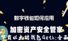 如何下载以太坊钱包Geth：全面指南