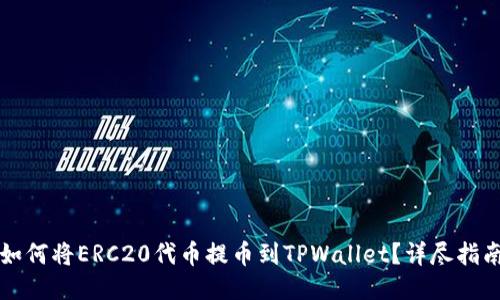 如何将ERC20代币提币到TPWallet？详尽指南