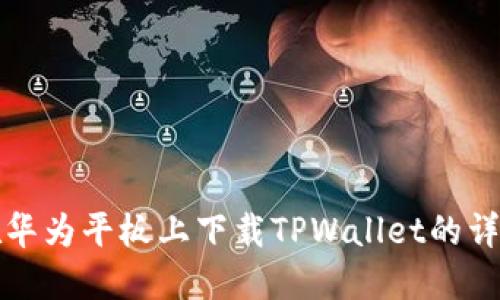 如何在华为平板上下载TPWallet的详细指南