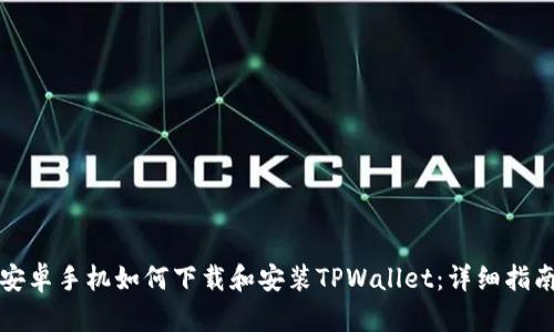 安卓手机如何下载和安装TPWallet：详细指南