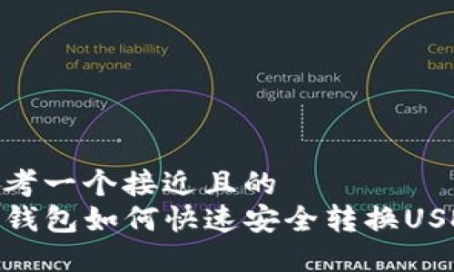 思考一个接近且的  
TP钱包如何快速安全转换USDT