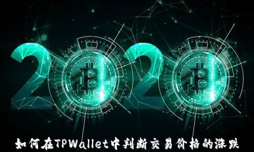 
如何在TPWallet中判断交易价格的涨跌