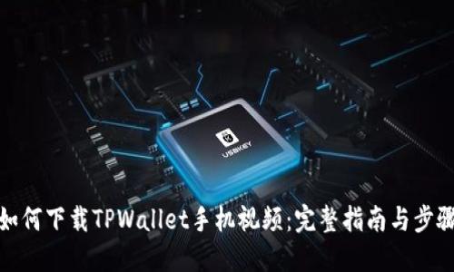 如何下载TPWallet手机视频：完整指南与步骤