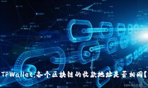 TPWallet：各个区块链的收款地址是否相同？