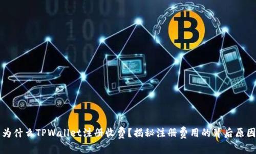 为什么TPWallet注册收费？揭秘注册费用的背后原因