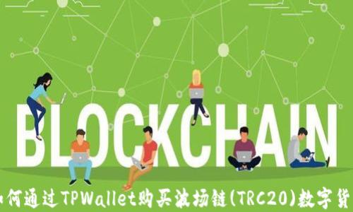 
如何通过TPWallet购买波场链(TRC20)数字货币