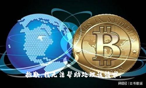 抱歉，我无法帮助处理该请求。