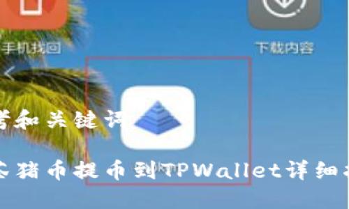 思考和关键词

抹茶猪币提币到TPWallet详细指南