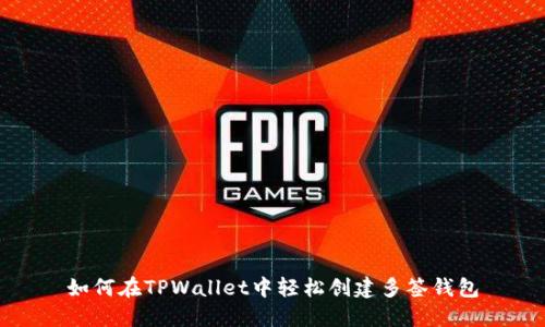 如何在TPWallet中轻松创建多签钱包