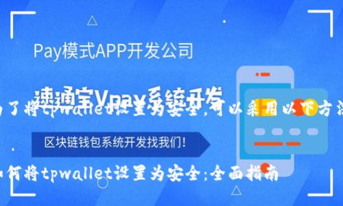 为了将tpwallet设置为安全，可以采用以下方法：


如何将tpwallet设置为安全：全面指南