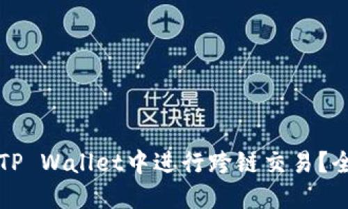 如何在TP Wallet中进行跨链交易？全面指南
