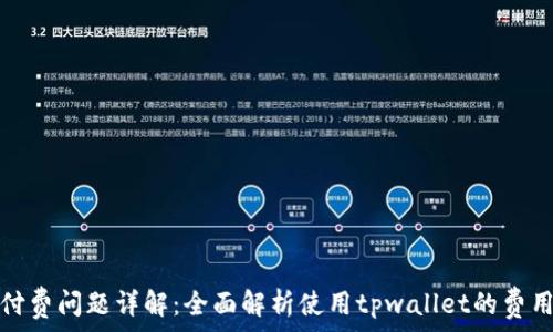   
tpwallet付费问题详解：全面解析使用tpwallet的费用及其价值