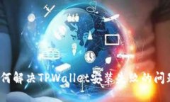 如何解决TPWallet安装失败的