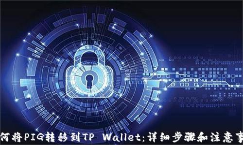 
如何将PIG转移到TP Wallet：详细步骤和注意事项