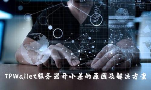 TPWallet服务器开小差的原因及解决方案