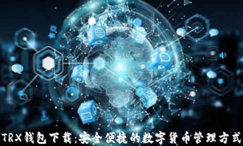 
TRX钱包下载：安全便捷的数字货币管理方式
