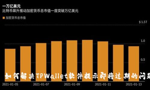 : 如何解决TPWallet软件提示即将过期的问题