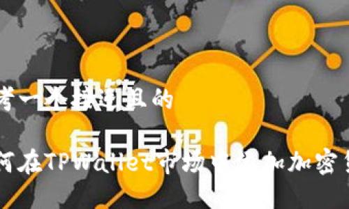 思考一个接近且的

如何在TPWallet市场中添加加密货币