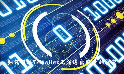 如何解决TPWallet无法退出账号的问题