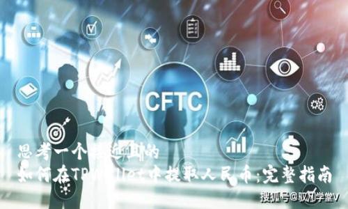 思考一个接近且的  
如何在TPWallet中提取人民币：完整指南