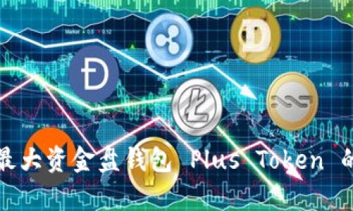 彻底解密最大资金盘钱包 Plus Token 的前世今生