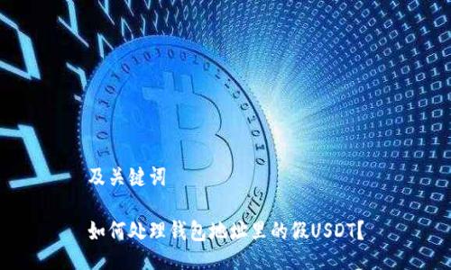 及关键词

如何处理钱包地址里的假USDT？