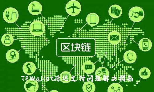 TPWallet延迟支付问题解决指南