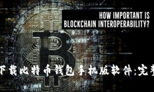 如何下载比特币钱包手机版软件：完整指南