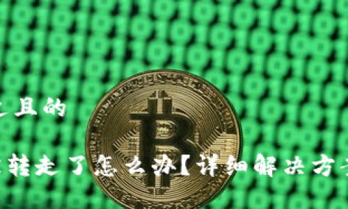 思考一个接近且的

TPWalletU被转走了怎么办？详细解决方案与预防措施