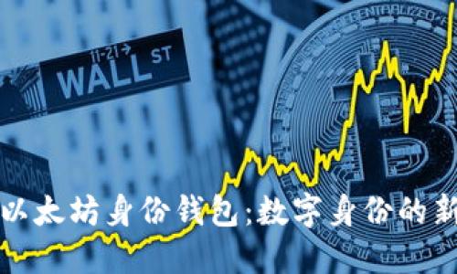 探索以太坊身份钱包：数字身份的新未来