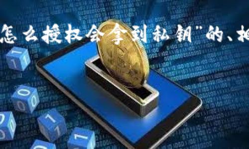 为了满足您的要求，以下是针对问题“tpwallet怎么授权会拿到私钥”的、相关关键词、内容大纲以及详细问题介绍的框架。


TPWallet授权指南：如何获取私钥并安全管理