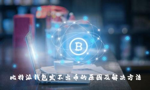 比特派钱包发不出币的原因及解决方法