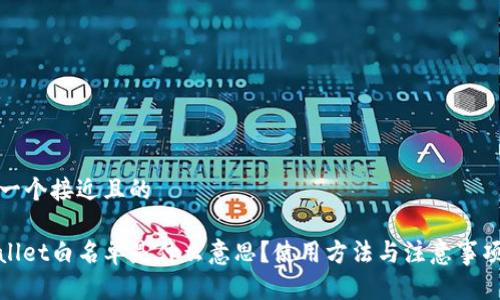 思考一个接近且的

tpwallet白名单是什么意思？使用方法与注意事项详解